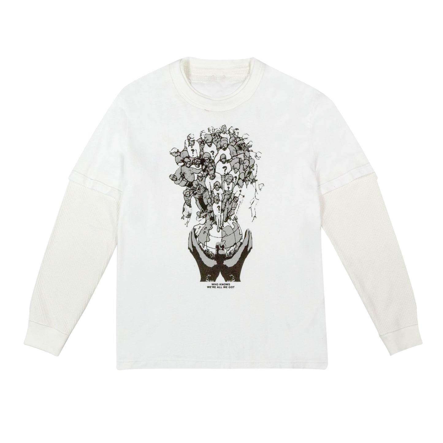 Who Knows? We’re all we got double layer L/S